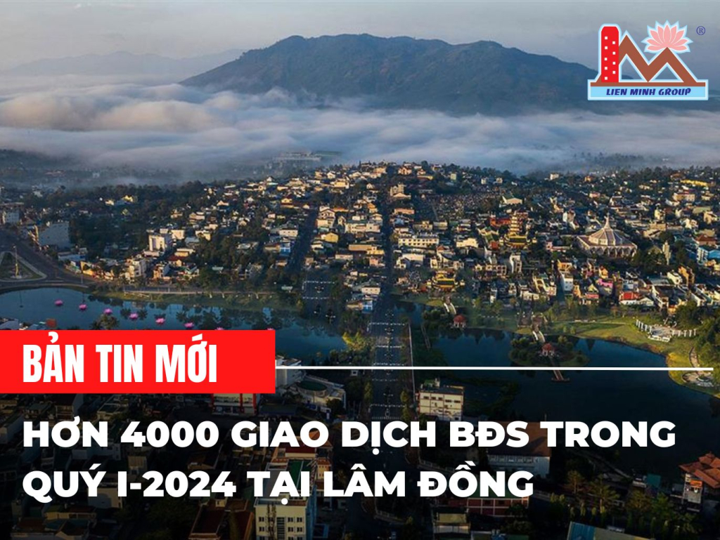 Hơn 4000 Giao Dịch BĐS Trong Quý I-2024 tại Lâm Đồng