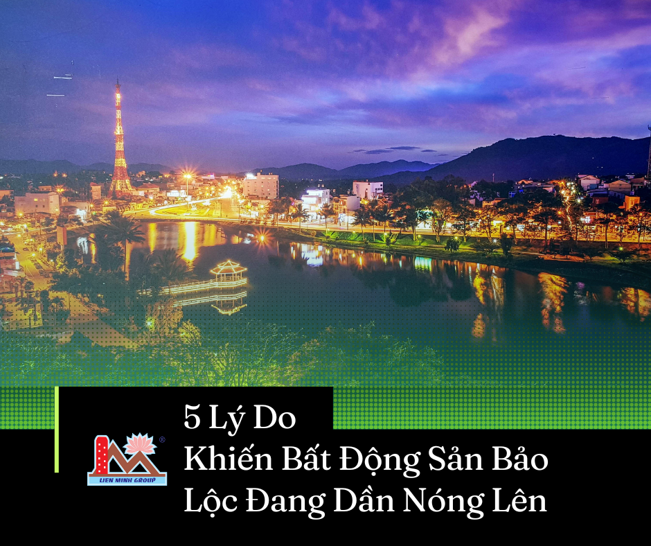 5 Lý Do Khiến Bất Động Sản Bảo Lộc Đang Dần Nóng Lên