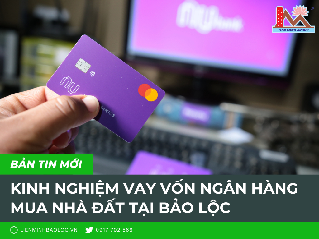 Kinh Nghiệm Vay Vốn Ngân Hàng Mua Nhà Đất Tại Bảo Lộc